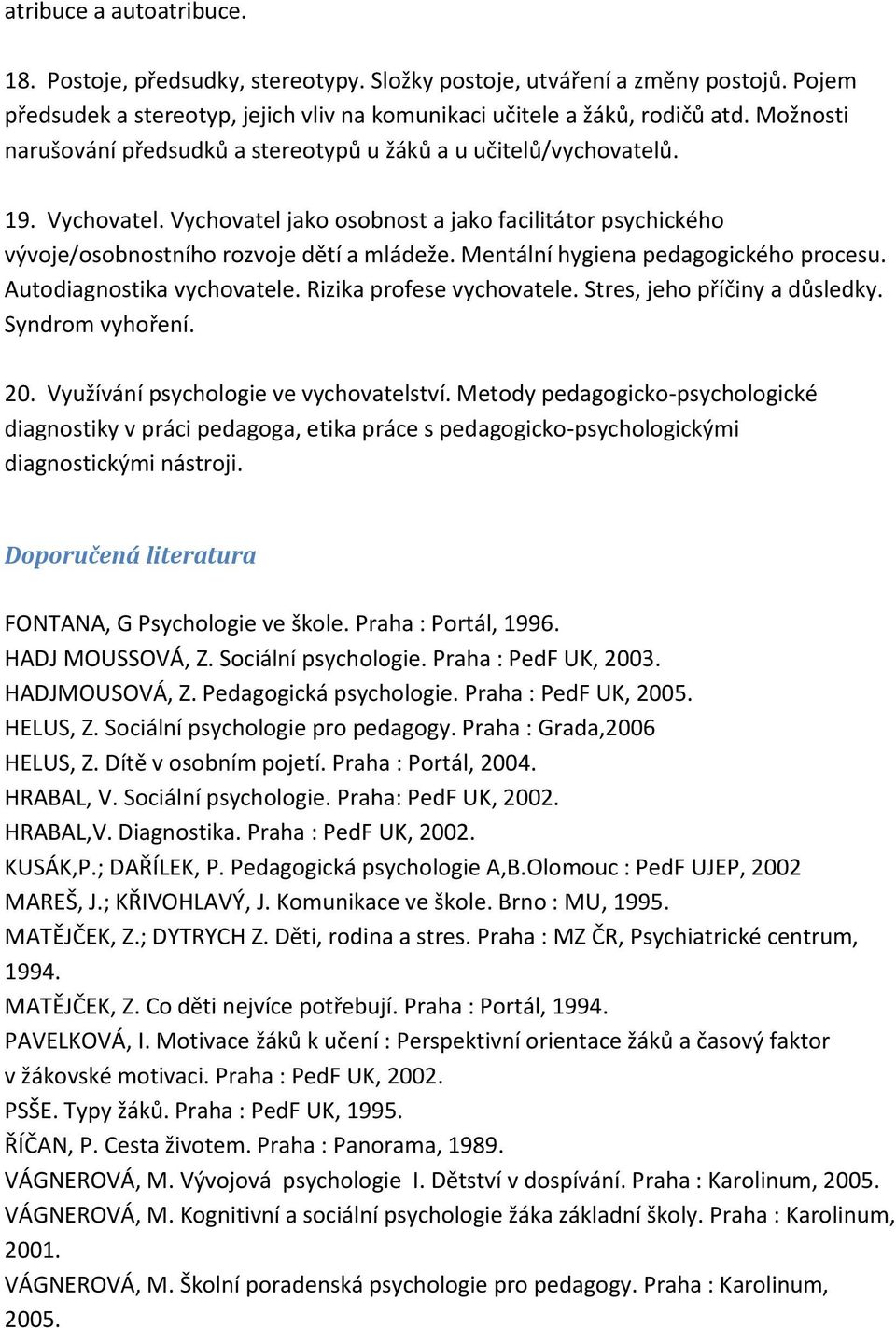 Mentální hygiena pedagogického procesu. Autodiagnostika vychovatele. Rizika profese vychovatele. Stres, jeho příčiny a důsledky. Syndrom vyhoření. 20. Využívání psychologie ve vychovatelství.