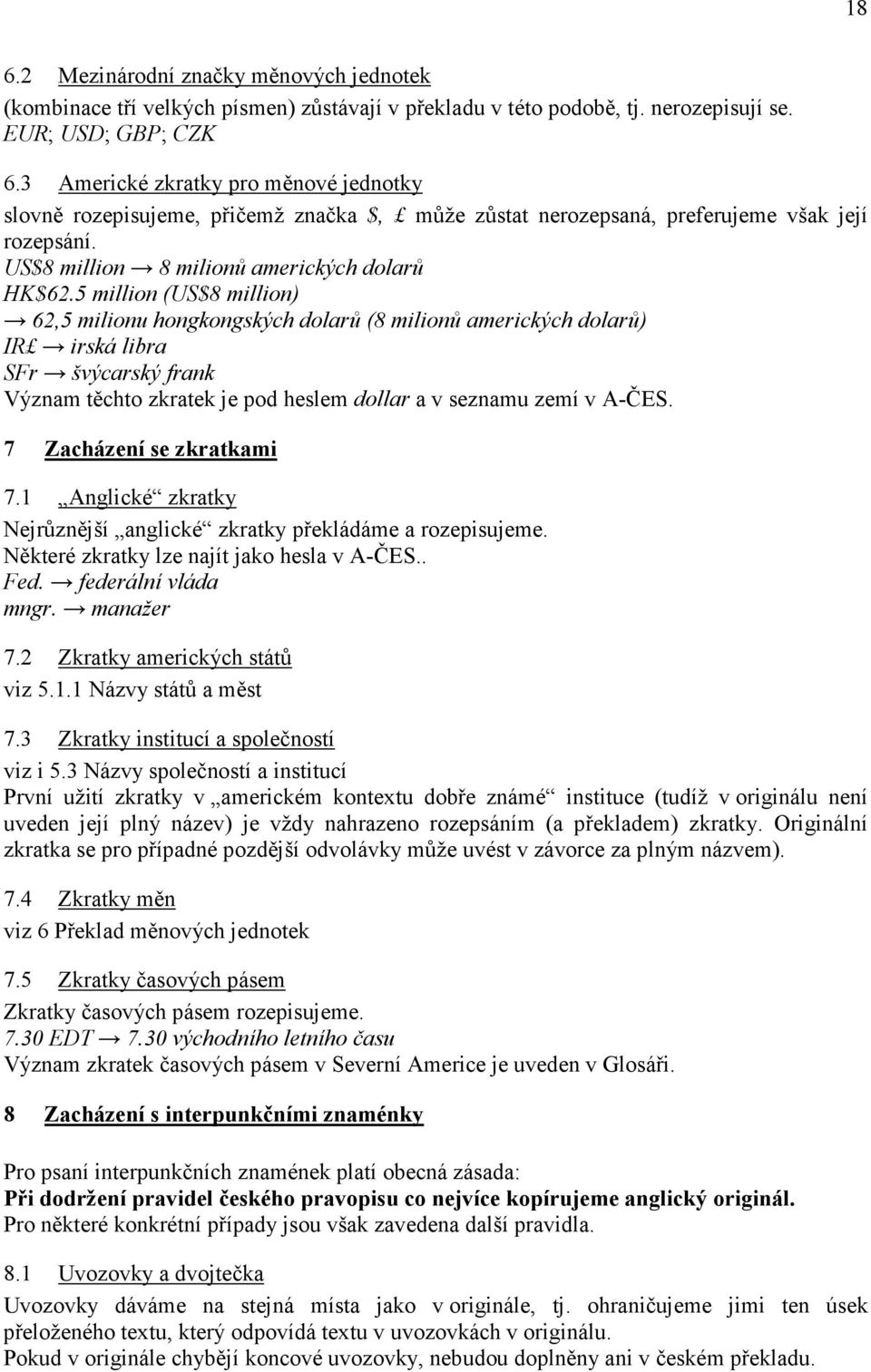 5 million (US$8 million) 62,5 milionu hongkongských dolarů (8 milionů amerických dolarů) IR irská libra SFr švýcarský frank Význam těchto zkratek je pod heslem dollar a v seznamu zemí v A-ČES.