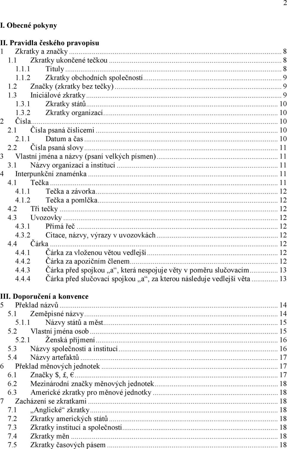 .. 11 3 Vlastní jména a názvy (psaní velkých písmen)... 11 3.1 Názvy organizací a institucí... 11 4 Interpunkční znaménka... 11 4.1 Tečka... 11 4.1.1 Tečka a závorka... 12 4.1.2 Tečka a pomlčka... 12 4.2 Tři tečky.