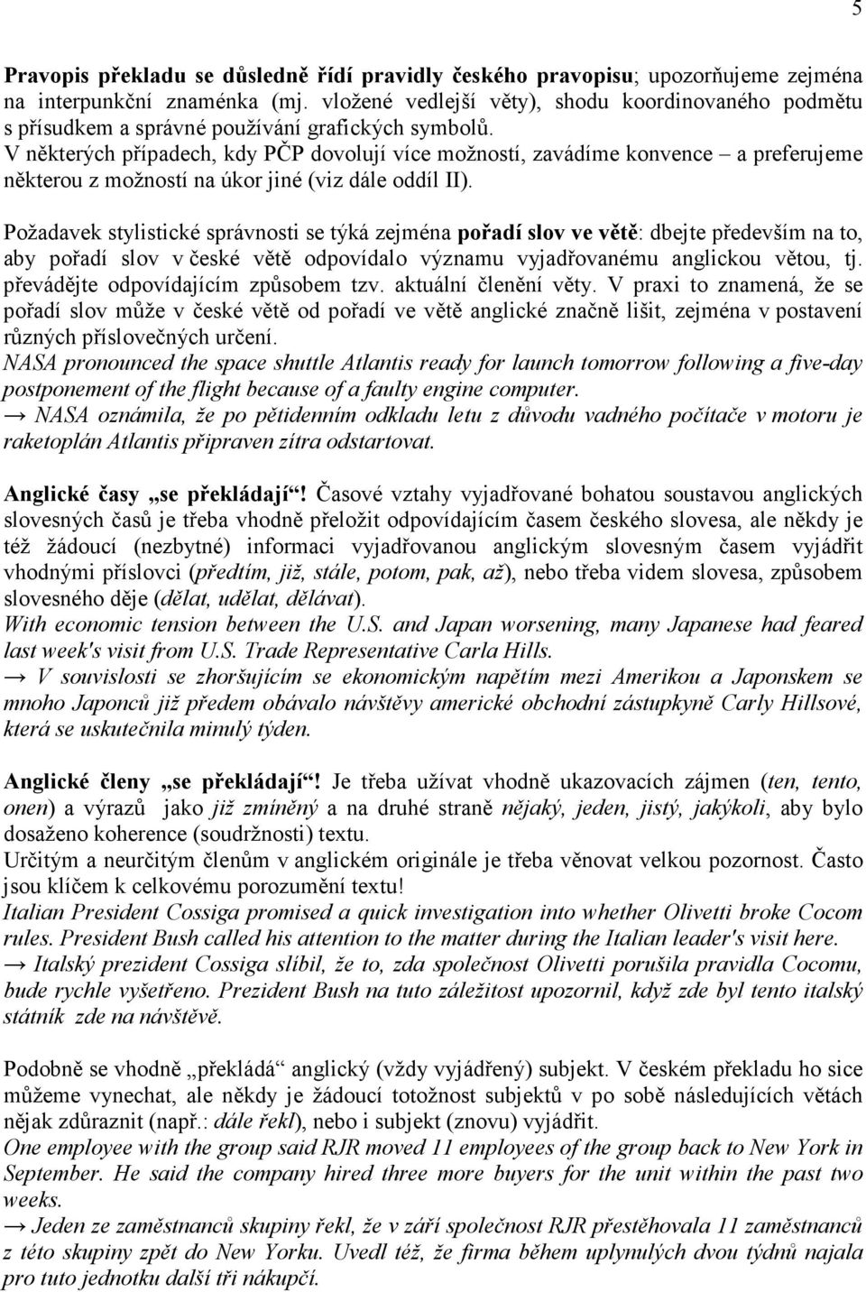 V některých případech, kdy PČP dovolují více možností, zavádíme konvence a preferujeme některou z možností na úkor jiné (viz dále oddíl II).