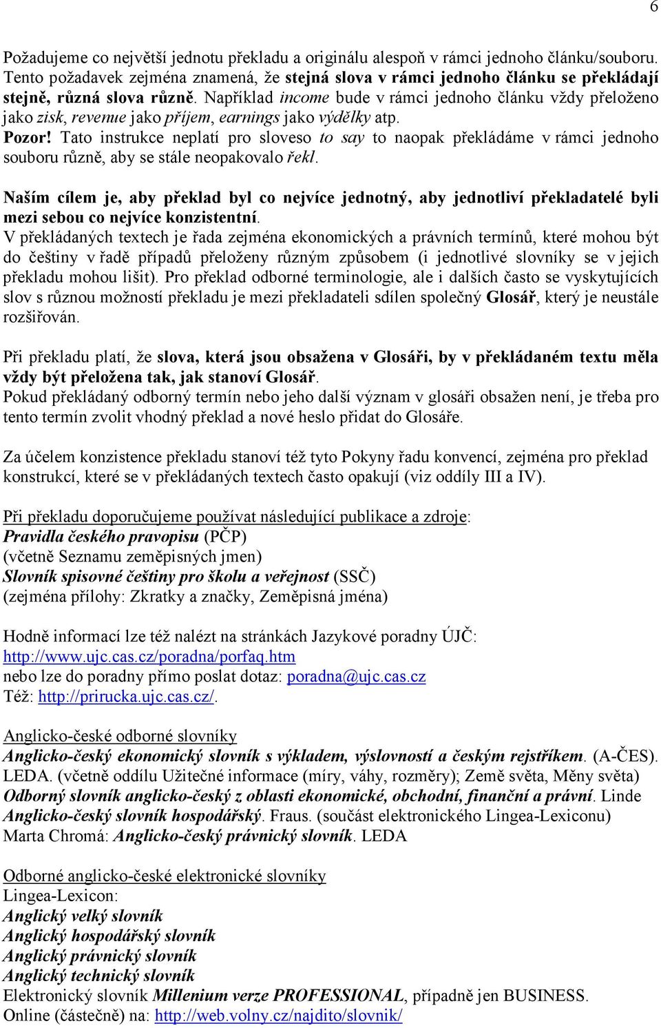 Například income bude v rámci jednoho článku vždy přeloženo jako zisk, revenue jako příjem, earnings jako výdělky atp. Pozor!