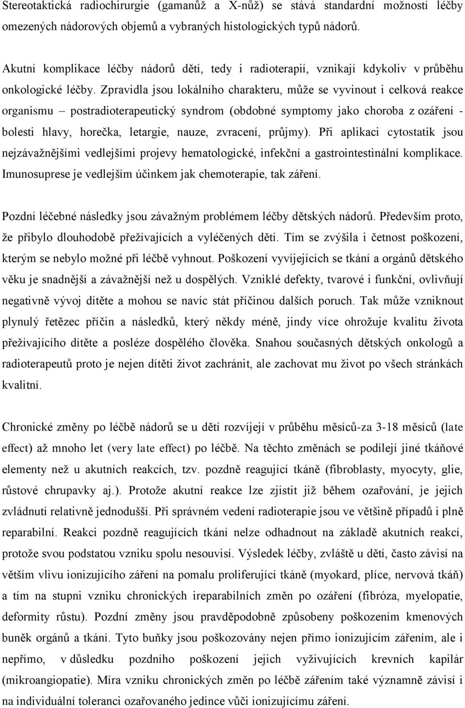 Zpravidla jsou lokálního charakteru, může se vyvinout i celková reakce organismu postradioterapeutický syndrom (obdobné symptomy jako choroba z ozáření - bolesti hlavy, horečka, letargie, nauze,