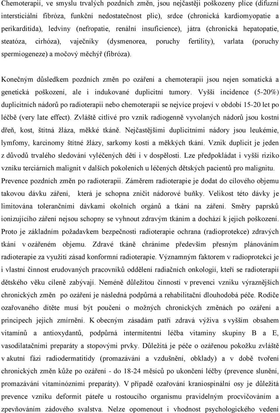 Konečným důsledkem pozdních změn po ozáření a chemoterapii jsou nejen somatická a genetická poškození, ale i indukované duplicitní tumory.