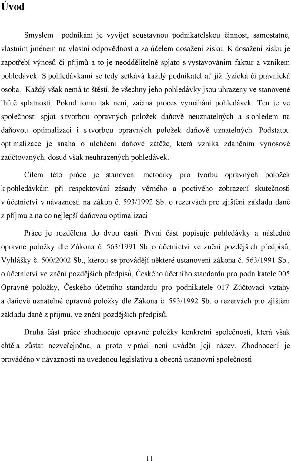 S pohledávkami se tedy setkává každý podnikatel ať již fyzická či právnická osoba. Každý však nemá to štěstí, že všechny jeho pohledávky jsou uhrazeny ve stanovené lhůtě splatnosti.