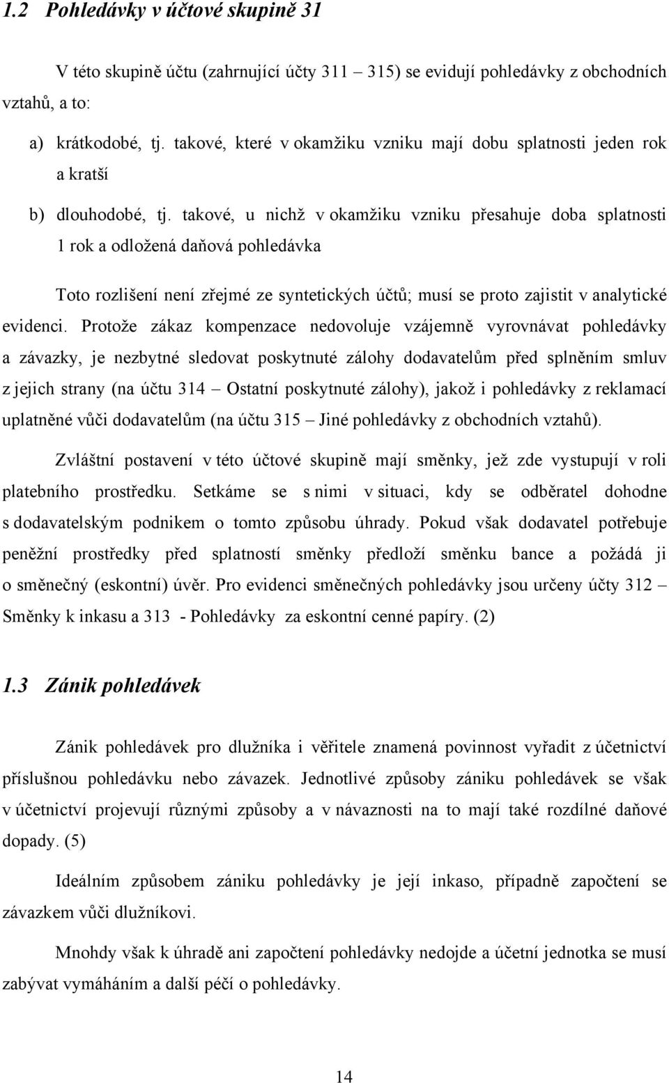 takové, u nichž v okamžiku vzniku přesahuje doba splatnosti 1 rok a odložená daňová pohledávka Toto rozlišení není zřejmé ze syntetických účtů; musí se proto zajistit v analytické evidenci.