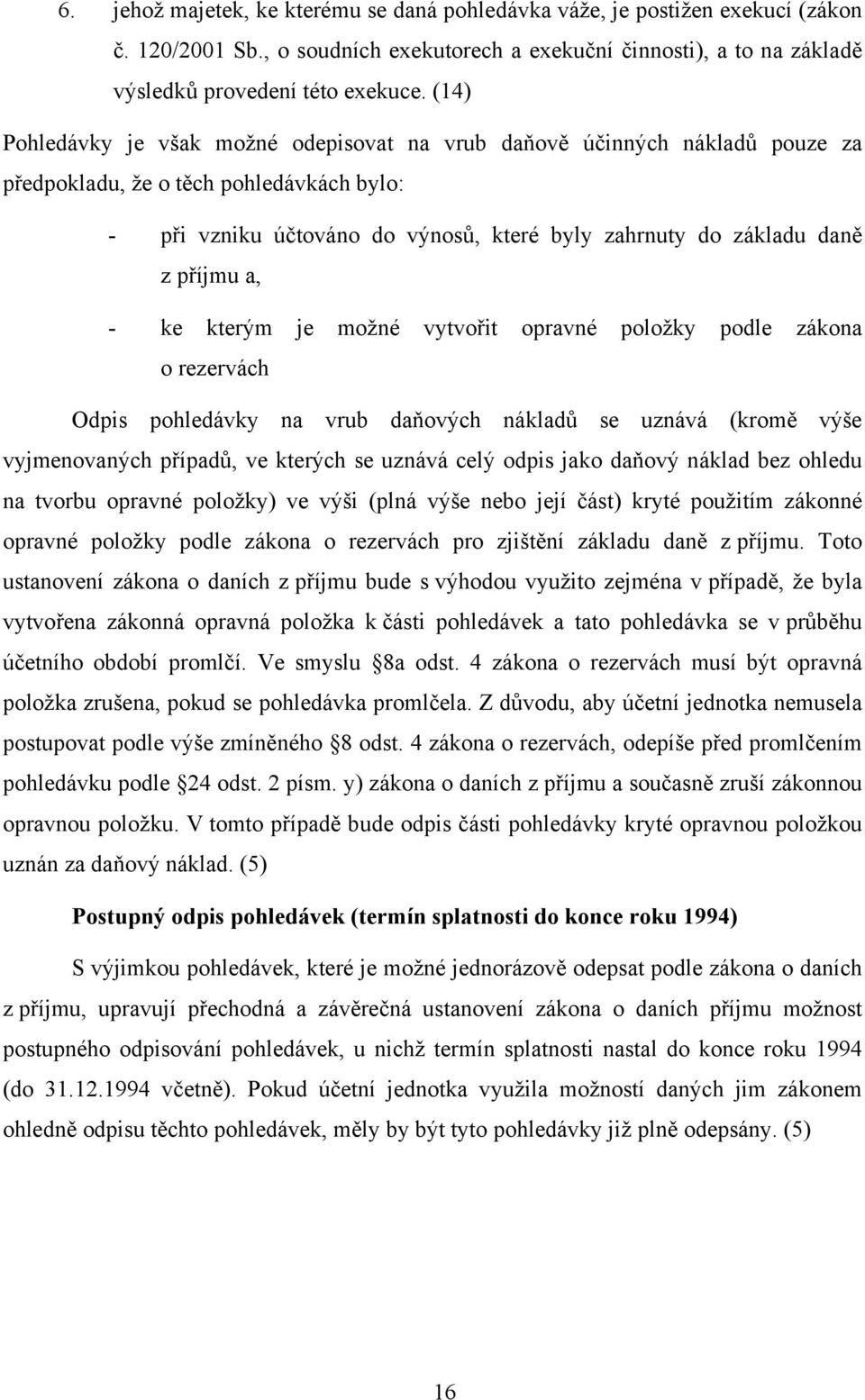 příjmu a, - ke kterým je možné vytvořit opravné položky podle zákona o rezervách Odpis pohledávky na vrub daňových nákladů se uznává (kromě výše vyjmenovaných případů, ve kterých se uznává celý odpis