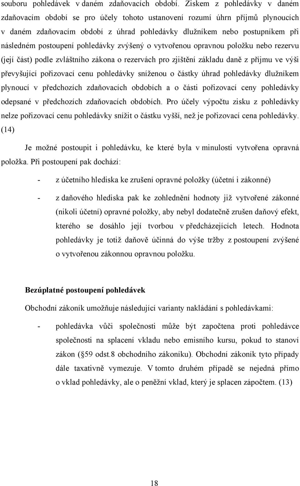 postoupení pohledávky zvýšený o vytvořenou opravnou položku nebo rezervu (její část) podle zvláštního zákona o rezervách pro zjištění základu daně z příjmu ve výši převyšující pořizovací cenu