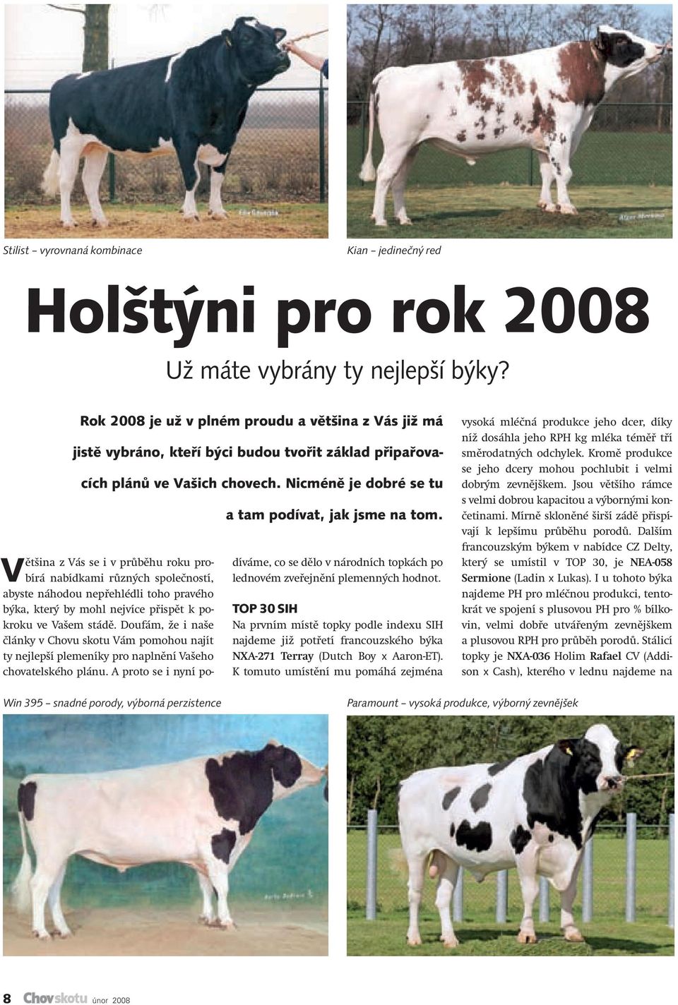 Nicméně je dobré se tu Většina z Vás se i v průběhu roku probírá nabídkami různých společností, abyste náhodou nepřehlédli toho pravého býka, který by mohl nejvíce přispět k pokroku ve Vašem stádě.