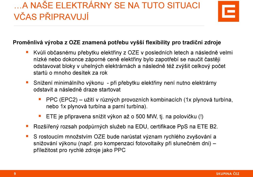 Snížení minimálního výkonu - při přebytku elektřiny není nutno elektrárny odstavit a následně draze startovat PPC (EPC2) užití v různých provozních kombinacích (1x plynová turbína, nebo 1x plynová