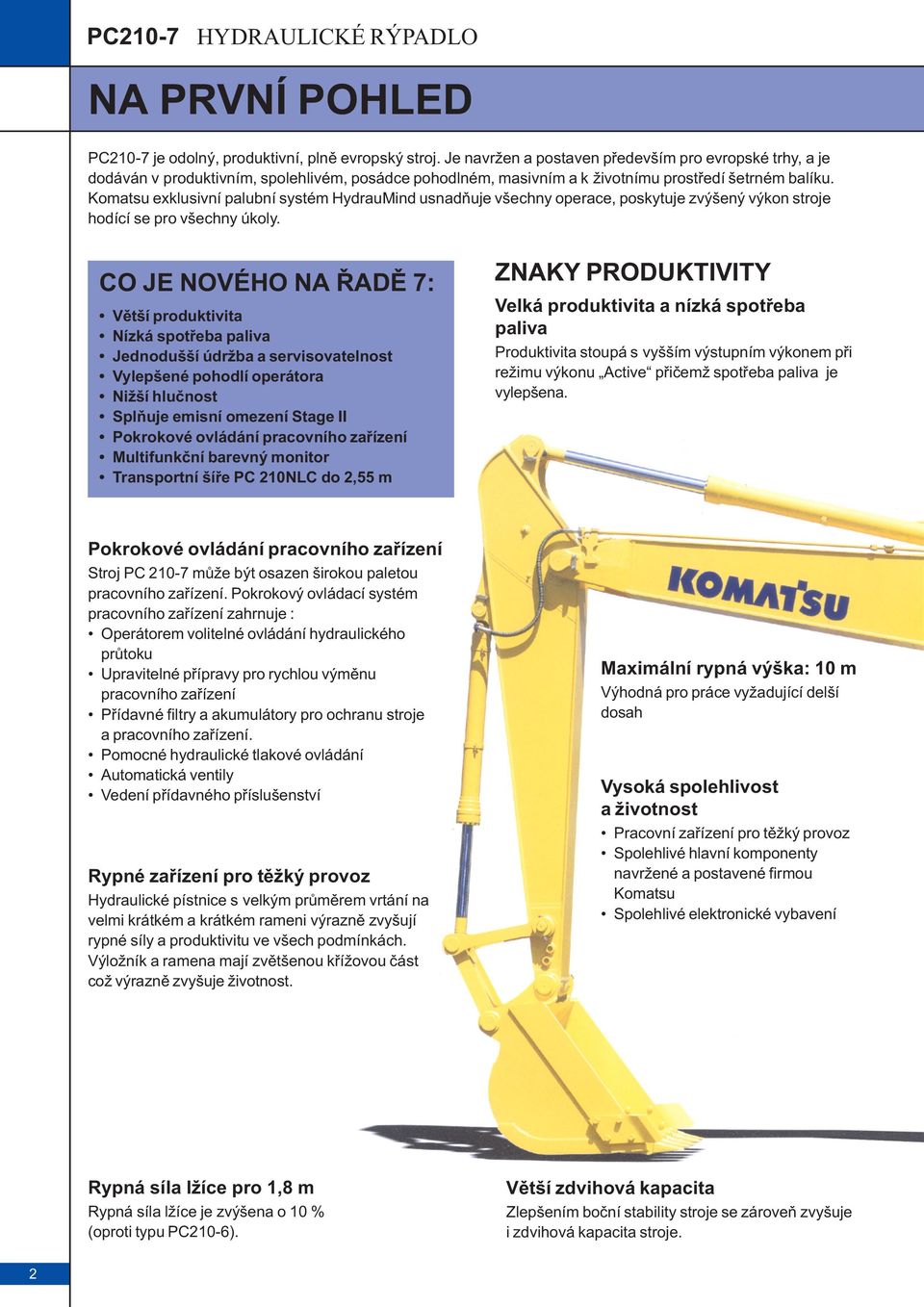 Komatsu exklusivní palubní systém HydrauMind usnadòuje všechny operace, poskytuje zvýšený výkon stroje hodící se pro všechny úkoly.