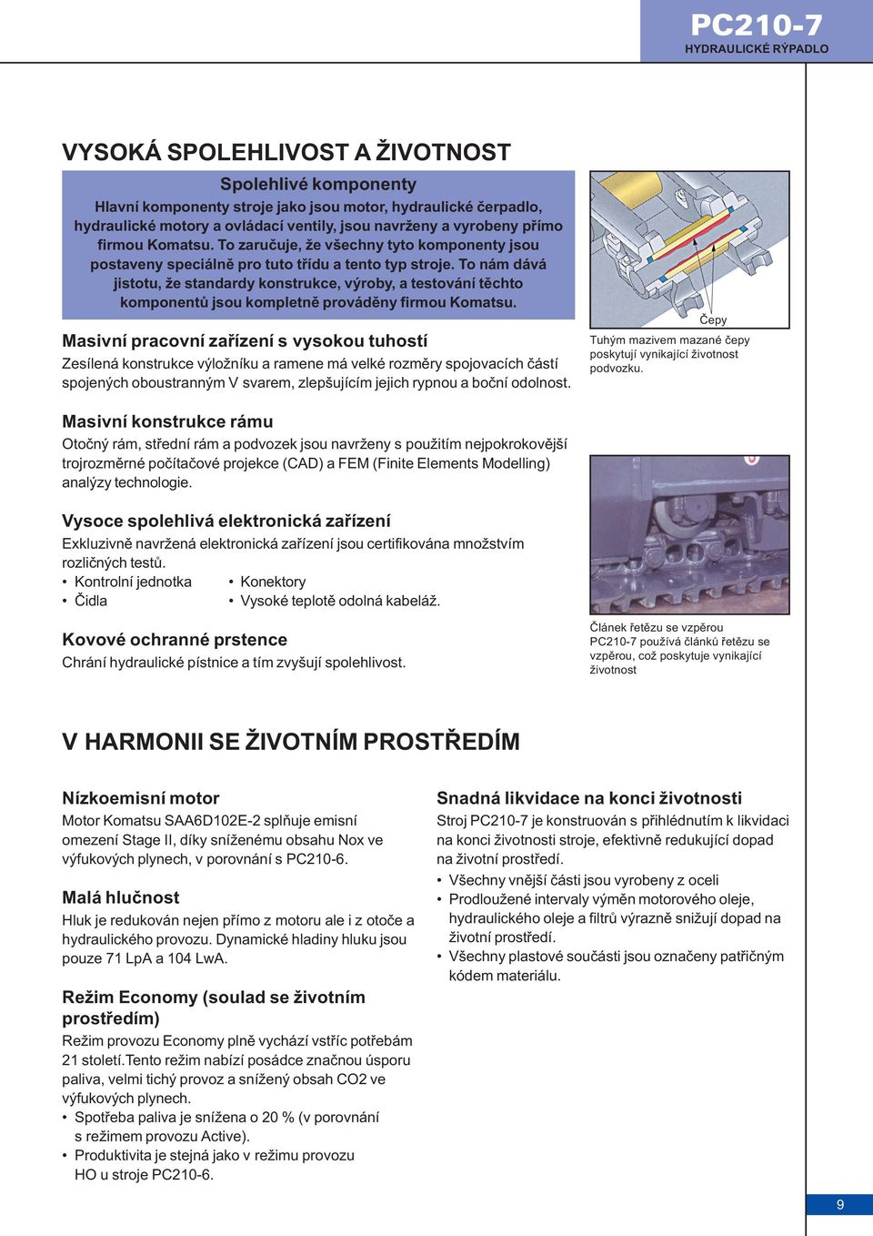 To nám dává jistotu, že standardy konstrukce, výroby, a testování tìchto komponentù jsou kompletnì provádìny firmou Komatsu.