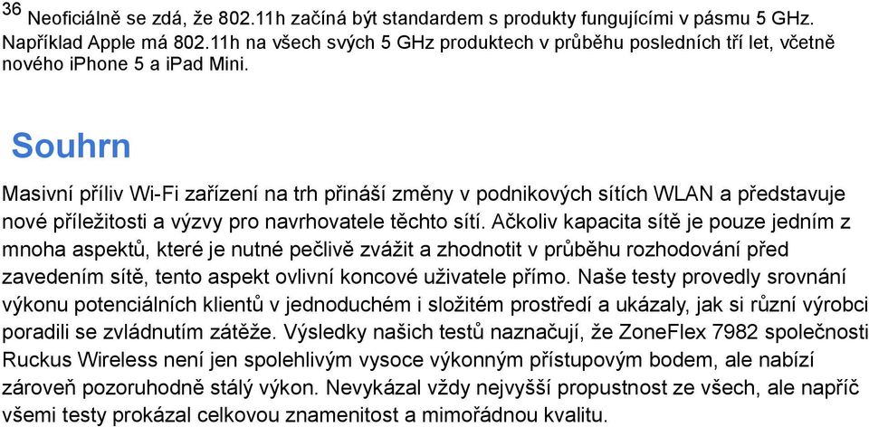 Souhrn Masivní příliv Wi-Fi zařízení na trh přináší změny v podnikových sítích WLAN a představuje nové příležitosti a výzvy pro navrhovatele těchto sítí.