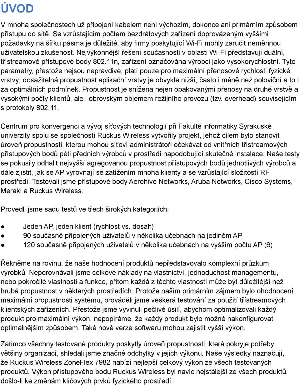 Nejvýkonnější řešení současnosti v oblasti Wi-Fi představují duální, třístreamové přístupové body 802.11n, zařízení označována výrobci jako vysokorychlostní.