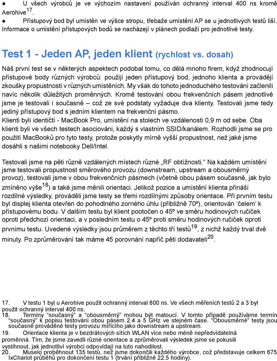 dosah) Náš první test se v některých aspektech podobal tomu, co dělá mnoho firem, když zhodnocují přístupové body různých výrobců: použijí jeden přístupový bod, jednoho klienta a provádějí zkoušky