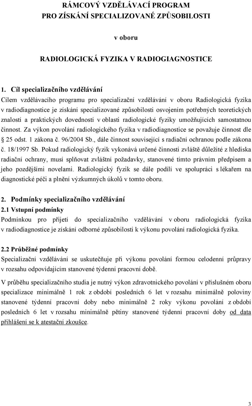 teoretických znalostí a praktických dovedností v oblasti radiologické fyziky umožňujících samostatnou činnost.