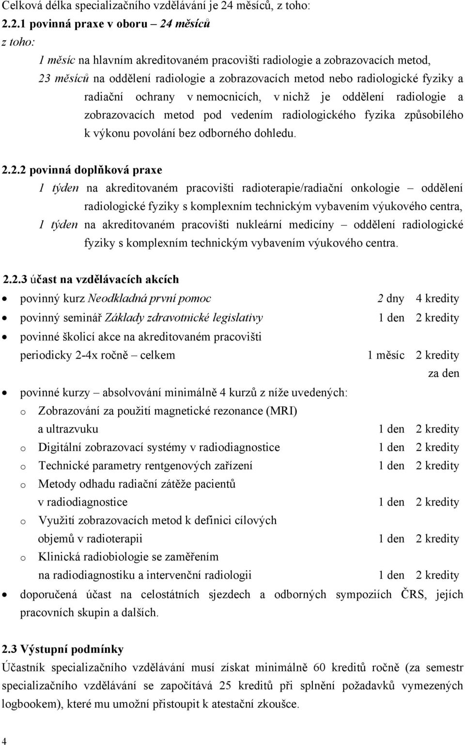 radiační ochrany v nemocnicích, v nichž je oddělení radiologie a zobrazovacích metod pod vedením radiologického fyzika způsobilého k výkonu povolání bez odborného dohledu.