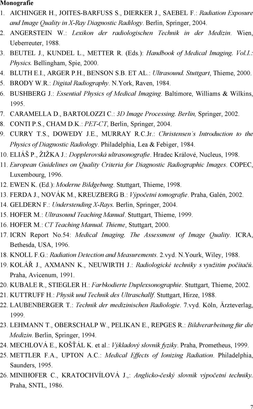 I., ARGER P.H., BENSON S.B. ET AL.: Ultrasound. Stuttgart, Thieme, 000. 5. BRODY W.R.: Digital Radiography. N.York, Raven, 1984. 6. BUSHBERG J.: Essential Physics of Medical Imaging.