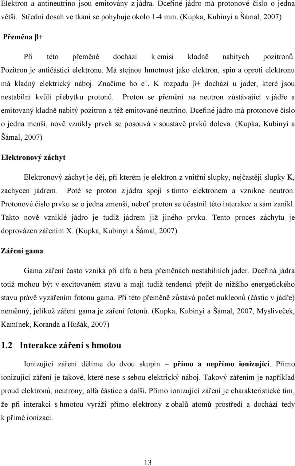 Má stejnou hmotnost jako elektron, spin a oproti elektronu má kladný elektrický náboj. Značíme ho e +. K rozpadu β+ dochází u jader, které jsou nestabilní kvůli přebytku protonů.