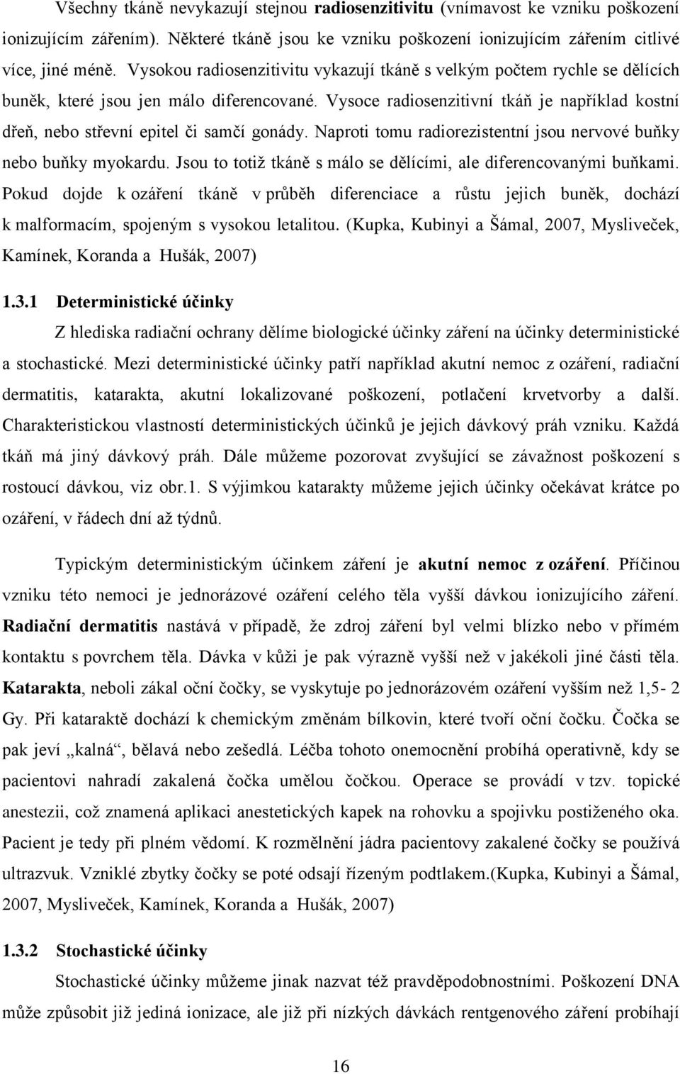 Vysoce radiosenzitivní tkáň je například kostní dřeň, nebo střevní epitel či samčí gonády. Naproti tomu radiorezistentní jsou nervové buňky nebo buňky myokardu.