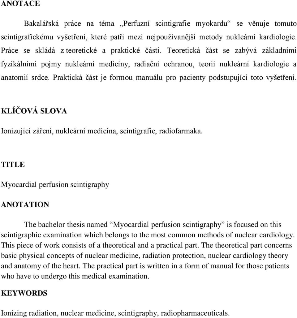 Praktická část je formou manuálu pro pacienty podstupující toto vyšetření. KLÍČOVÁ SLOVA Ionizující záření, nukleární medicína, scintigrafie, radiofarmaka.