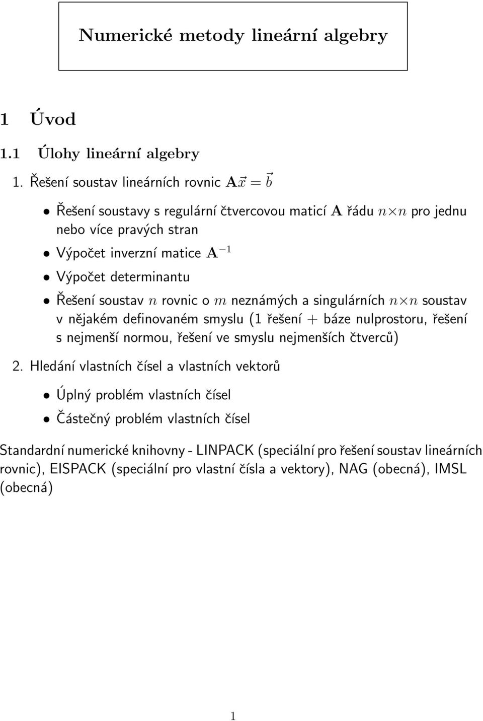 + báze nulprostoru, řešení s nejmenší normou, řešení ve smyslu nejmenších čtverců) 2 Hledání vlastních čísel a vlastních vektorů Úplný problém vlastních čísel Částečný problém