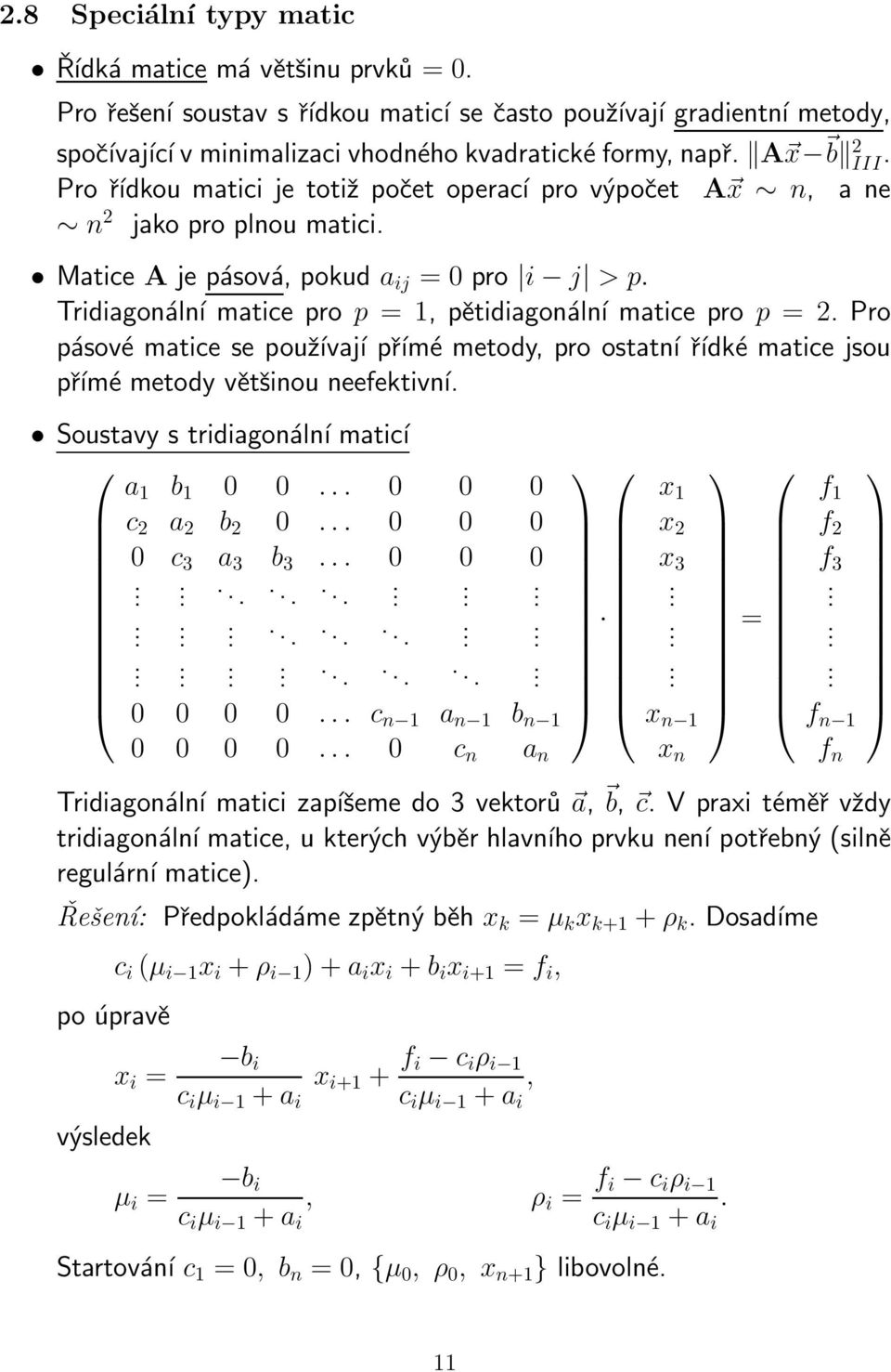 2 Pro pásové matice se používají přímé metody, pro ostatní řídké matice jsou přímé metody většinou neefektivní Soustavy s tridiagonální maticí a 1 b 1 0 0 0 0 0 c 2 a 2 b 2 0 0 0 0 0 c 3 a 3 b 3 0 0