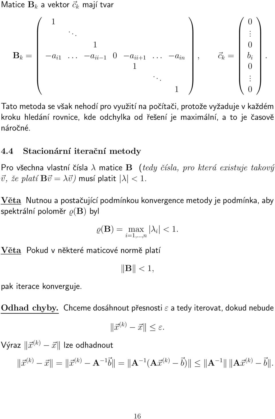 v = λ v) musí platit λ < 1 Věta Nutnou a postačující podmínkou konvergence metody je podmínka, aby spektrální poloměr (B) byl (B) = max i=1,,n λ i < 1 Věta Pokud v některé maticové normě