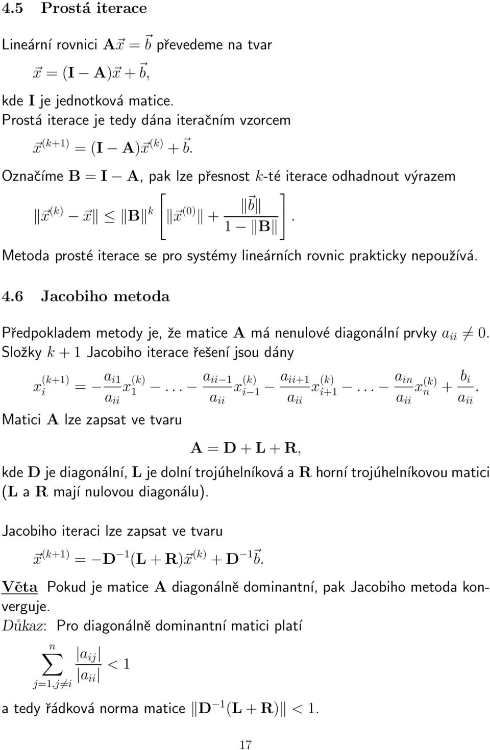 matice A má nenulové diagonální prvky a ii 0 Složky k +1 Jacobiho iterace řešení jsou dány x (k+1) i = a i1 a ii x (k) 1 a ii 1 a ii x (k) i 1 a ii+1 a ii x (k) i+1 a in a ii x (k) n + b i a ii