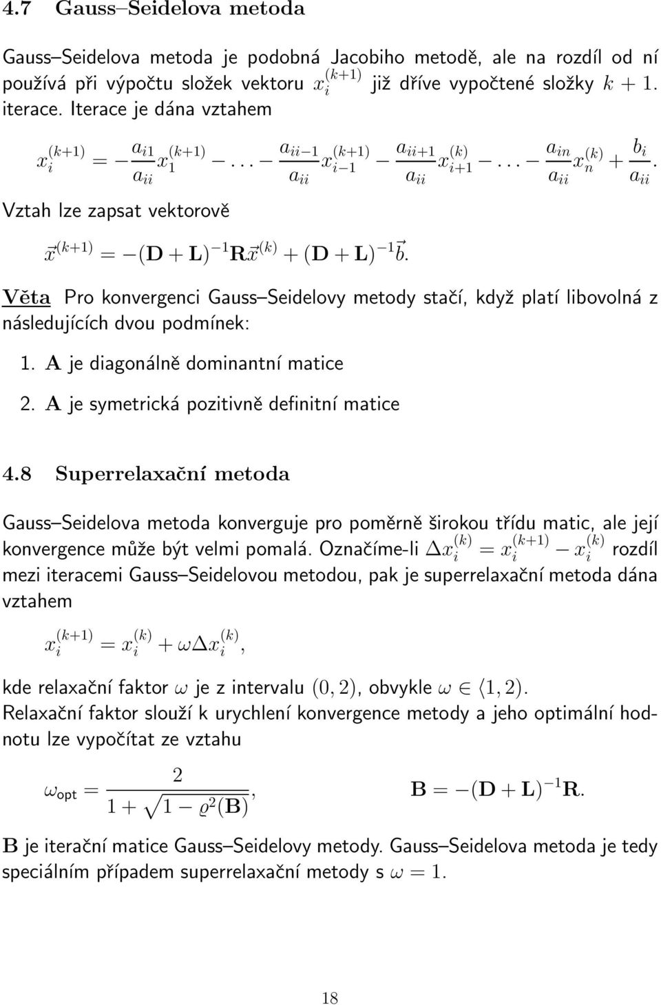 Gauss Seidelovy metody stačí, když platí libovolná z následujících dvou podmínek: 1 A je diagonálně dominantní matice 2 A je symetrická pozitivně definitní matice 48 Superrelaxační metoda Gauss