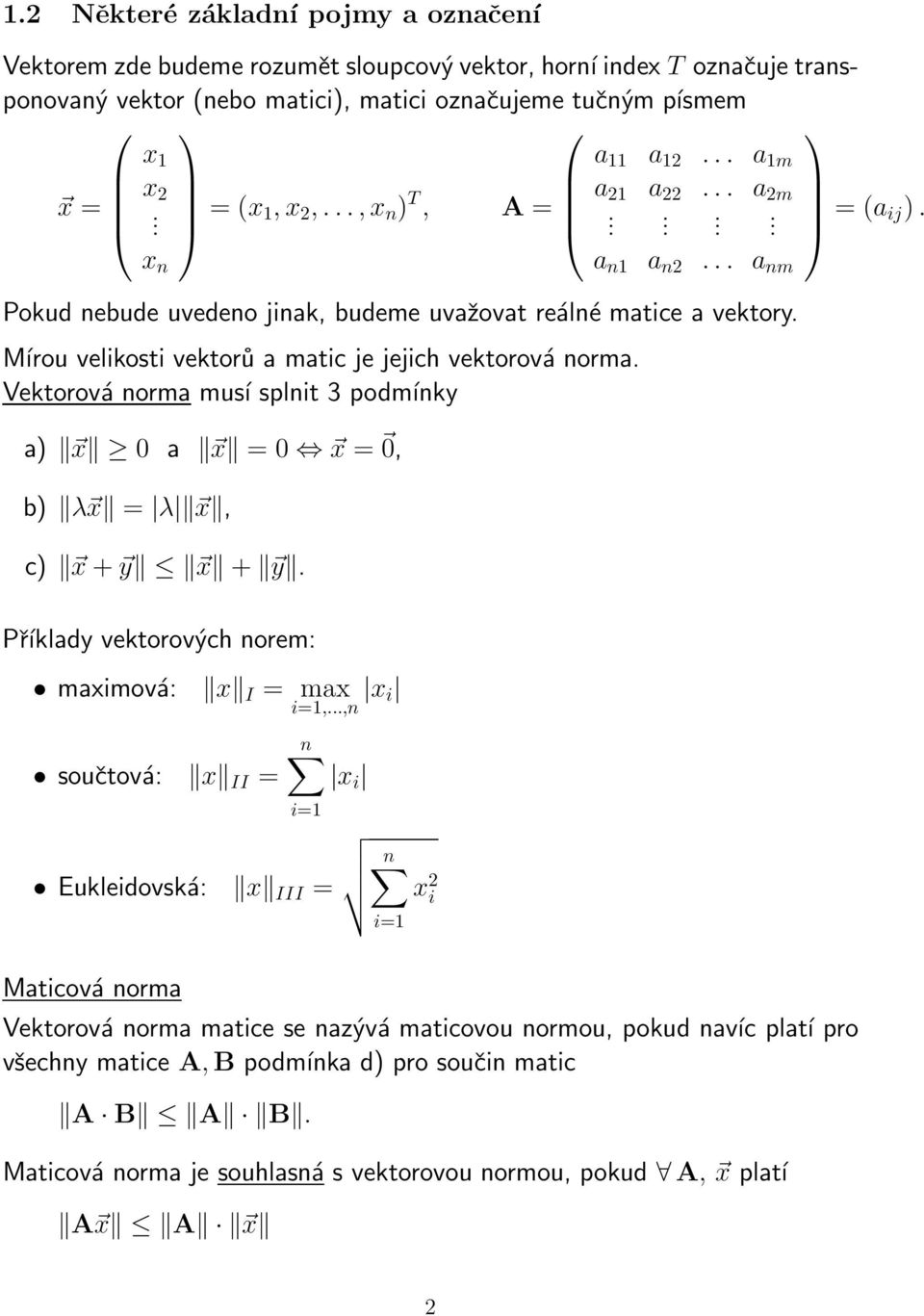 Vektorová norma musí splnit 3 podmínky a) x 0 a x = 0 x = 0, b) λ x = λ x, c) x+ y x + y Příklady vektorových norem: maximová: x I = max i=1,,n x i součtová: x II = n x i i=1 Eukleidovská: x III = n