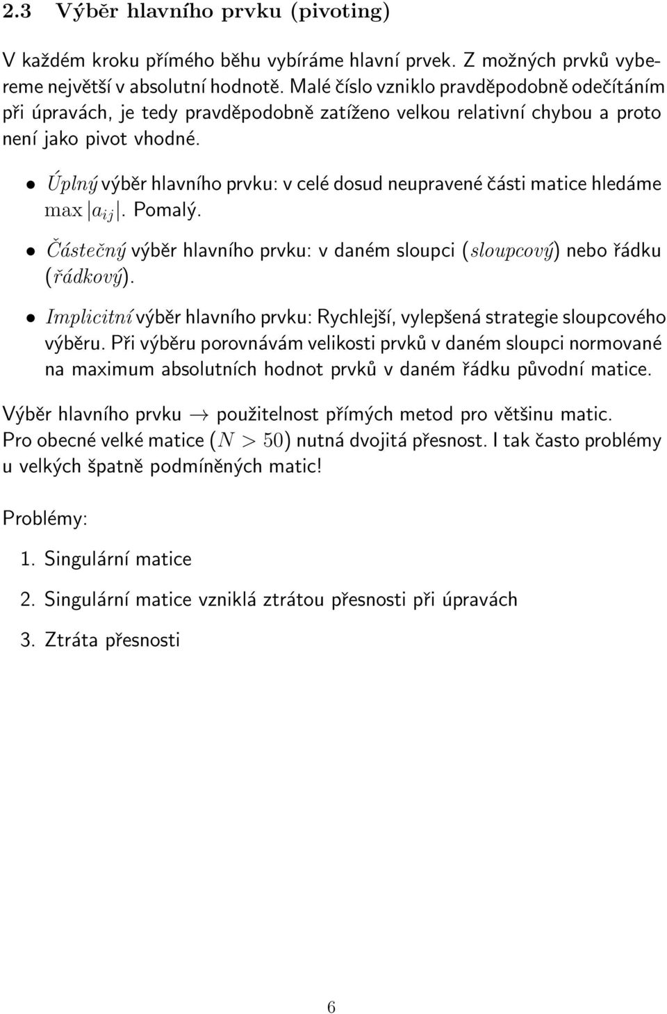 daném sloupci (sloupcový) nebo řádku (řádkový) Implicitní výběr hlavního prvku: Rychlejší, vylepšená strategie sloupcového výběru Při výběru porovnávám velikosti prvků v daném sloupci normované na