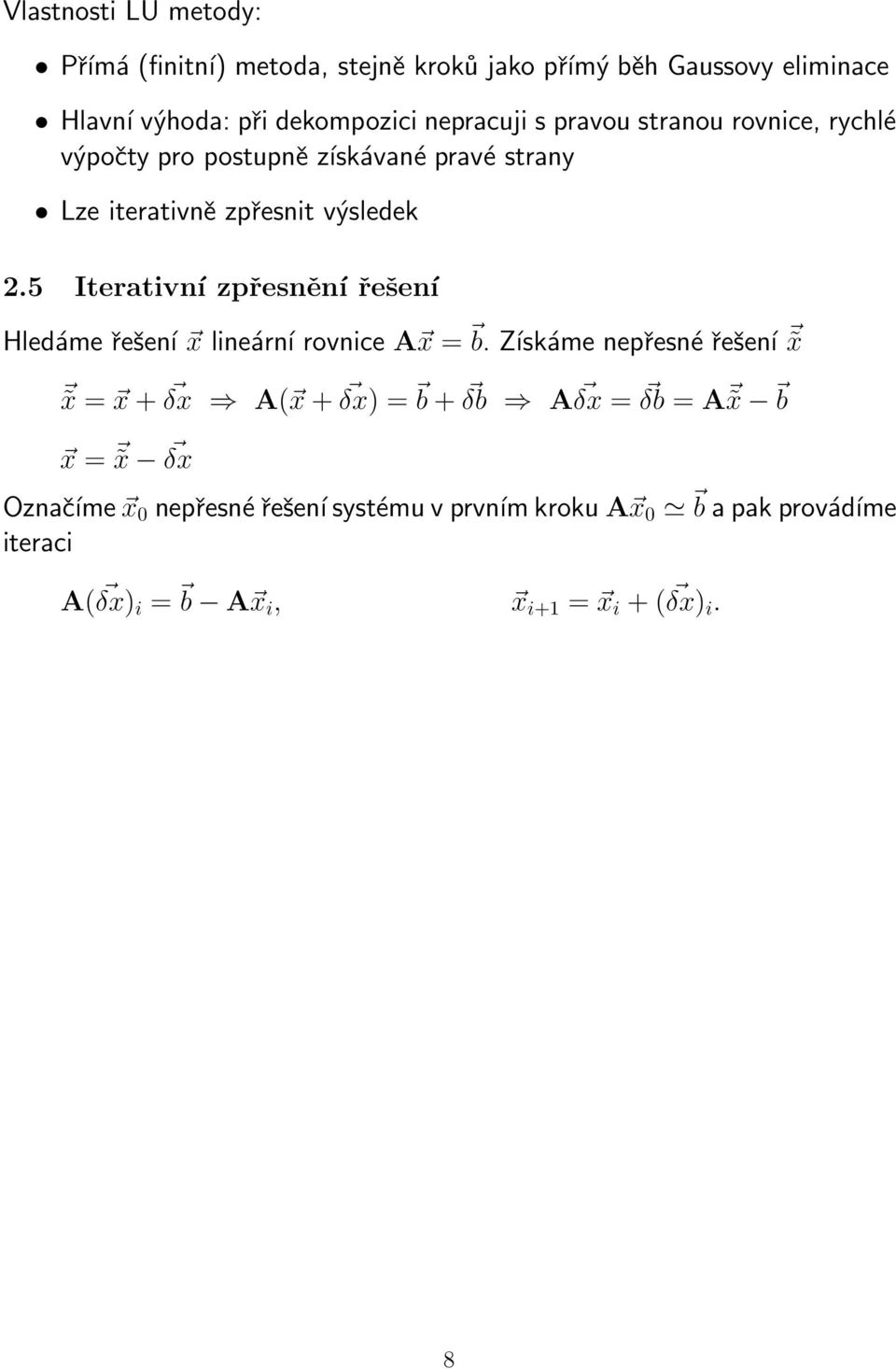 Iterativní zpřesnění řešení Hledáme řešení x lineární rovnice A x = b Získáme nepřesné řešení x x = x+ δx A( x+ δx) = b+ δb A δx