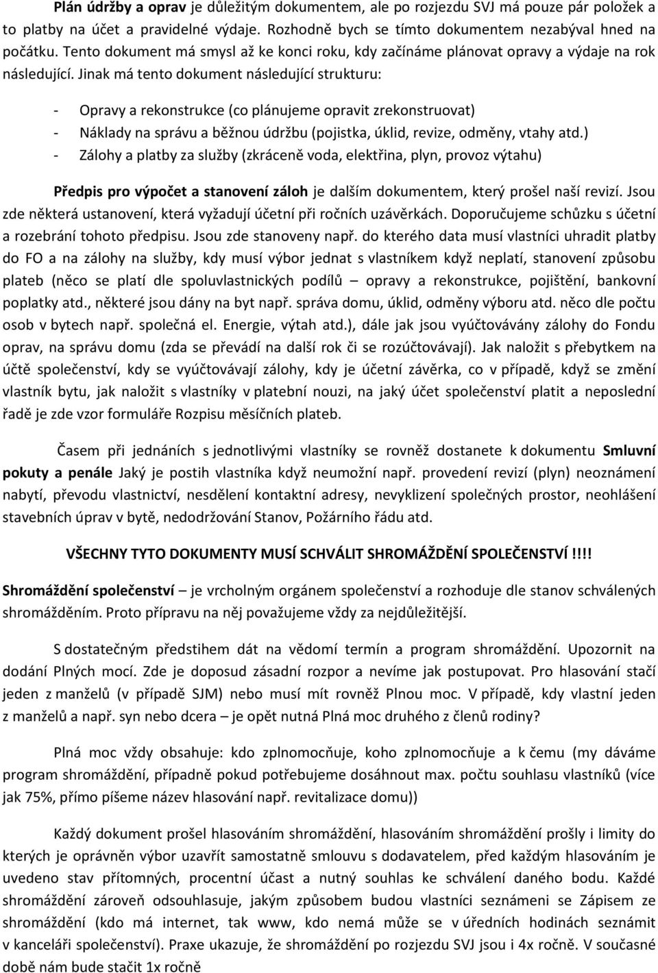 Jinak má tento dokument následující strukturu: - Opravy a rekonstrukce (co plánujeme opravit zrekonstruovat) - Náklady na správu a běžnou údržbu (pojistka, úklid, revize, odměny, vtahy atd.