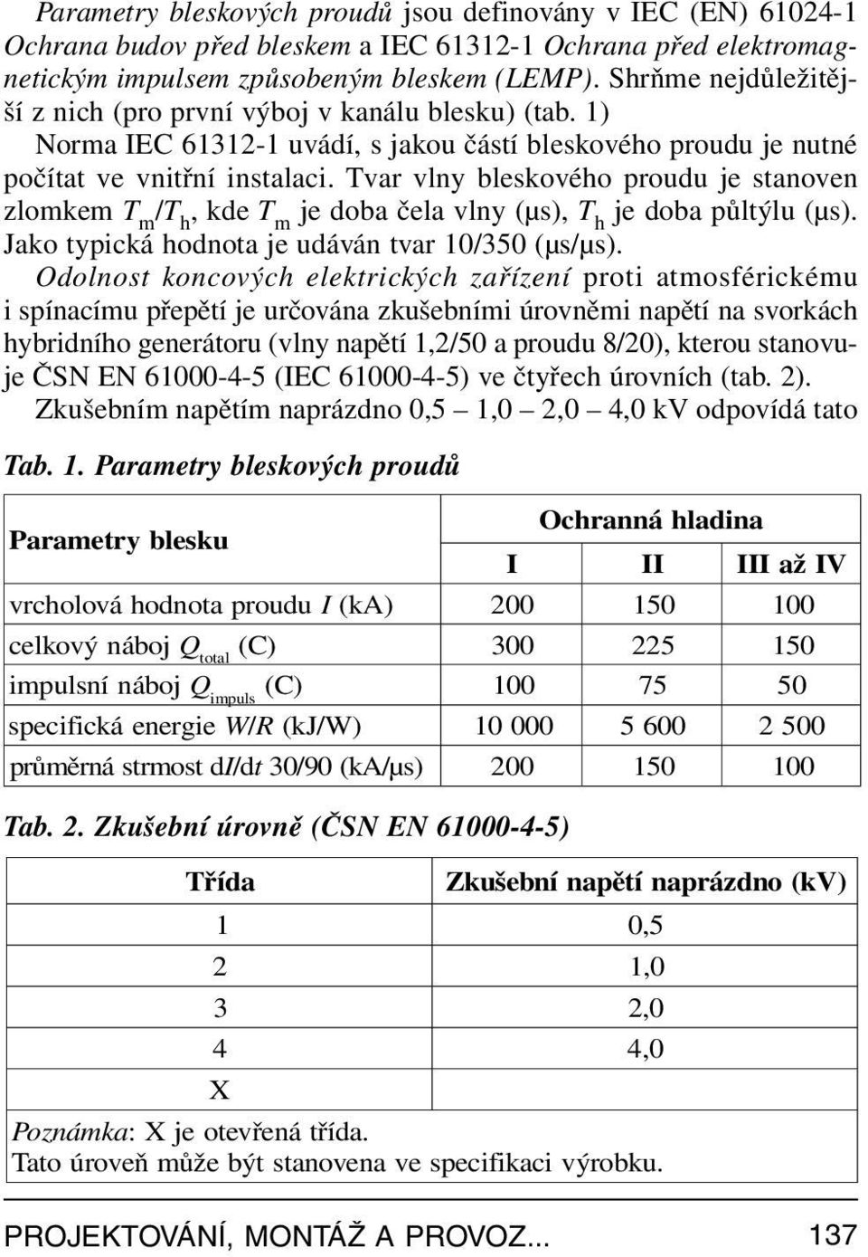 Tvar vlny bleskového proudu je stanoven zlomkem T m /T h, kde T m je doba čela vlny (µs), T h je doba půltýlu (µs). Jako typická hodnota je udáván tvar 10/350 (µs/µs).