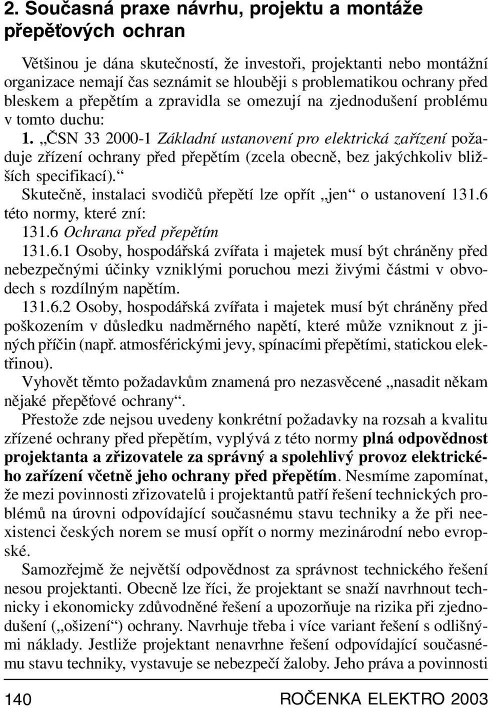 ČSN 33 2000-1 Základní ustanovení pro elektrická zařízení požaduje zřízení ochrany před přepětím (zcela obecně, bez jakýchkoliv bližších specifikací).