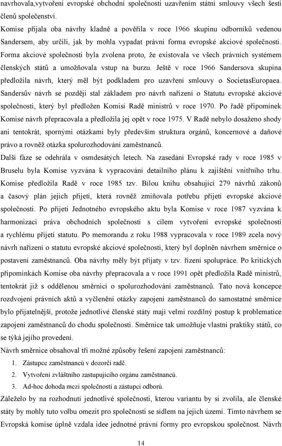 Forma akciové společnosti byla zvolena proto, že existovala ve všech právních systémem členských států a umožňovala vstup na burzu.