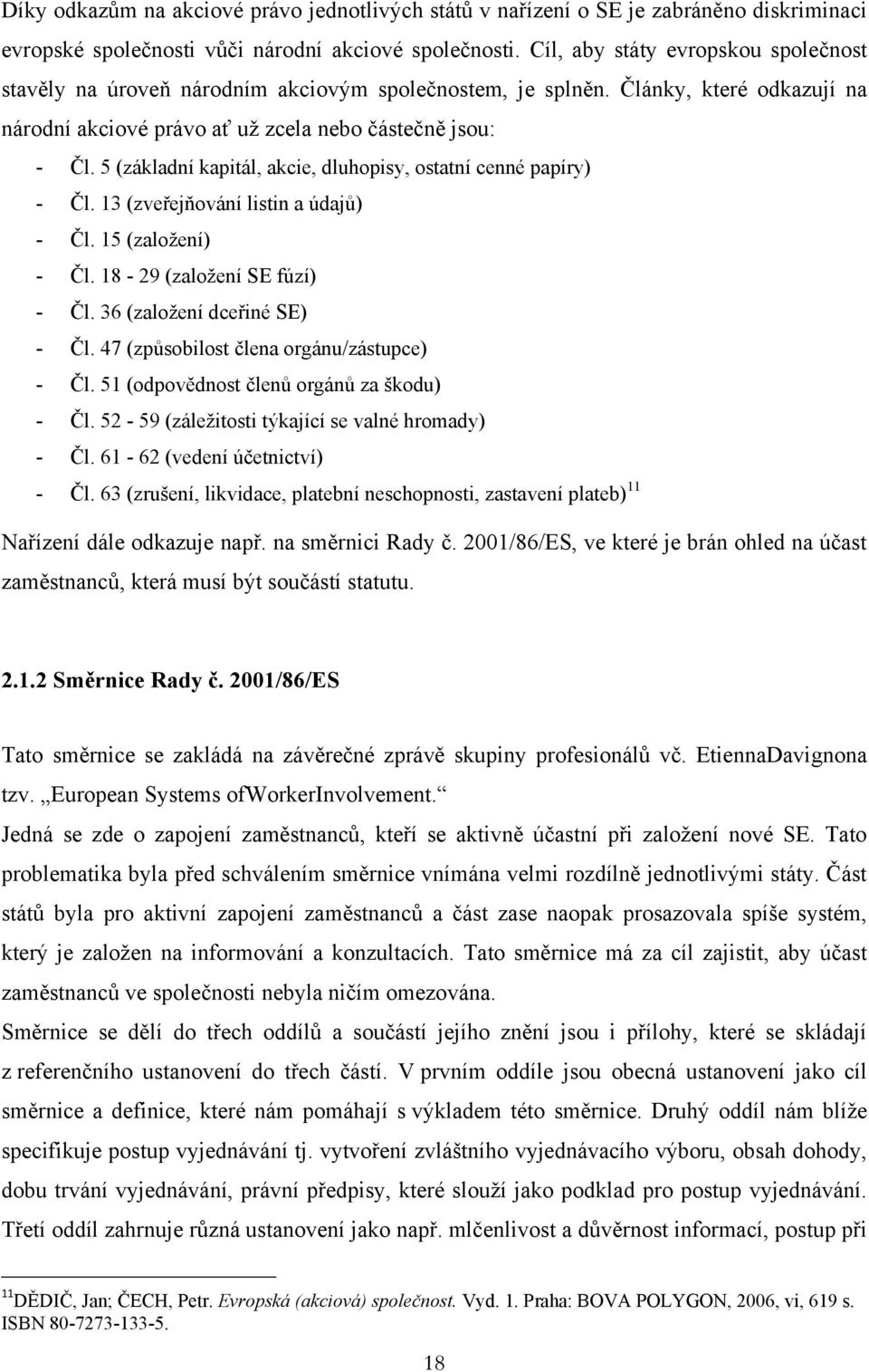 5 (základní kapitál, akcie, dluhopisy, ostatní cenné papíry) - Čl. 13 (zveřejňování listin a údajů) - Čl. 15 (založení) - Čl. 18-29 (založení SE fúzí) - Čl. 36 (založení dceřiné SE) - Čl.