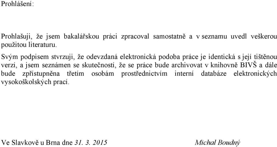 Svým podpisem stvrzuji, že odevzdaná elektronická podoba práce je identická s její tištěnou verzí, a jsem