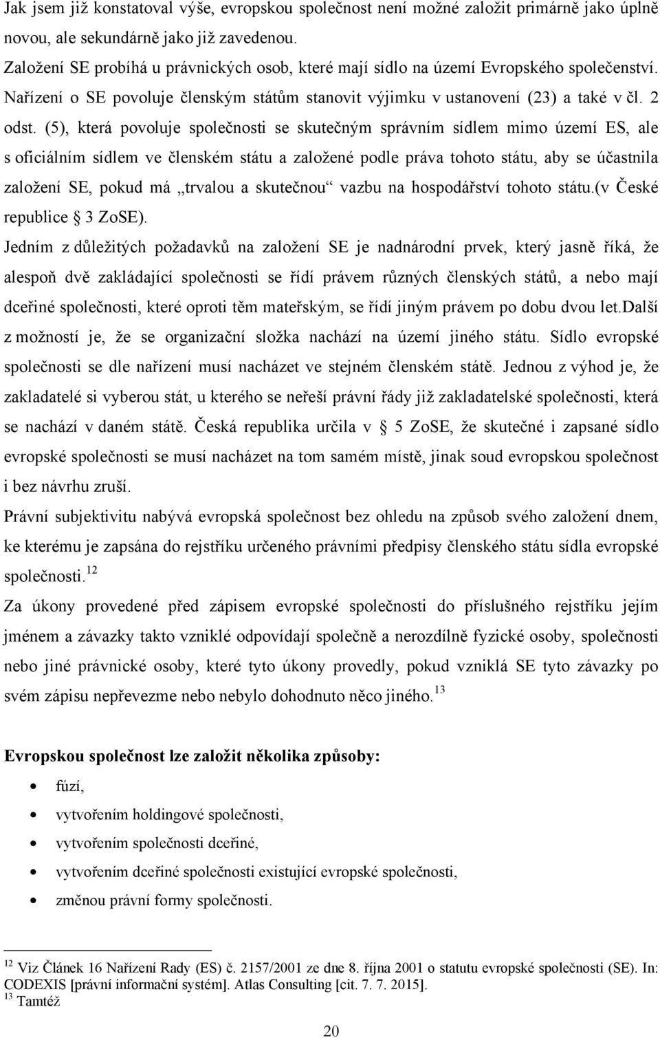 (5), která povoluje společnosti se skutečným správním sídlem mimo území ES, ale s oficiálním sídlem ve členském státu a založené podle práva tohoto státu, aby se účastnila založení SE, pokud má