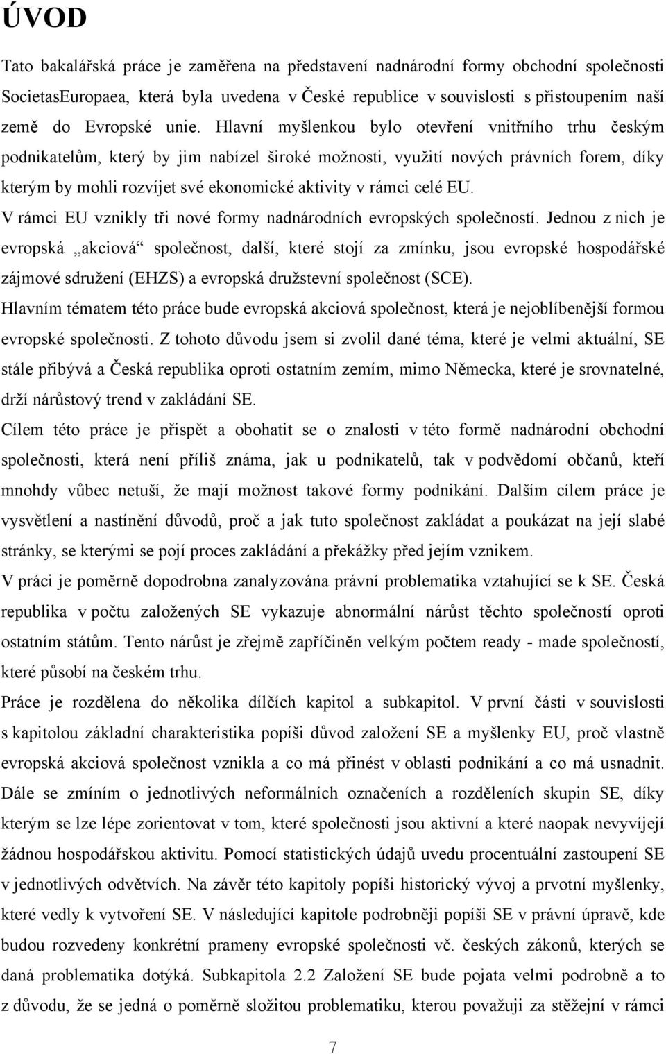 rámci celé EU. V rámci EU vznikly tři nové formy nadnárodních evropských společností.