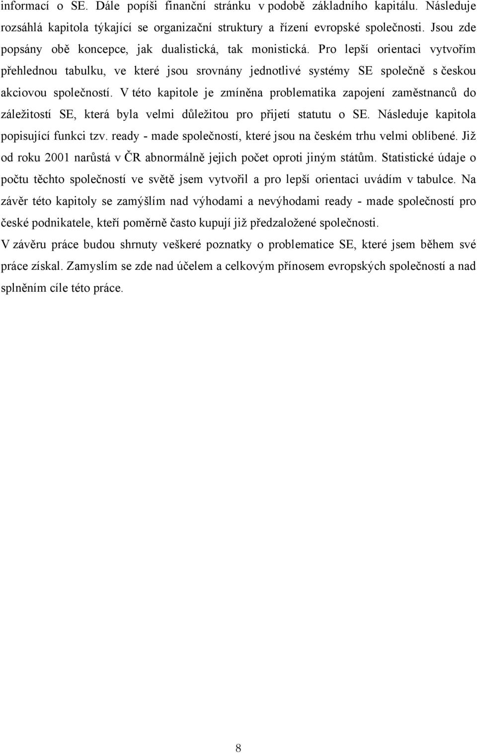 V této kapitole je zmíněna problematika zapojení zaměstnanců do záležitostí SE, která byla velmi důležitou pro přijetí statutu o SE. Následuje kapitola popisující funkci tzv.