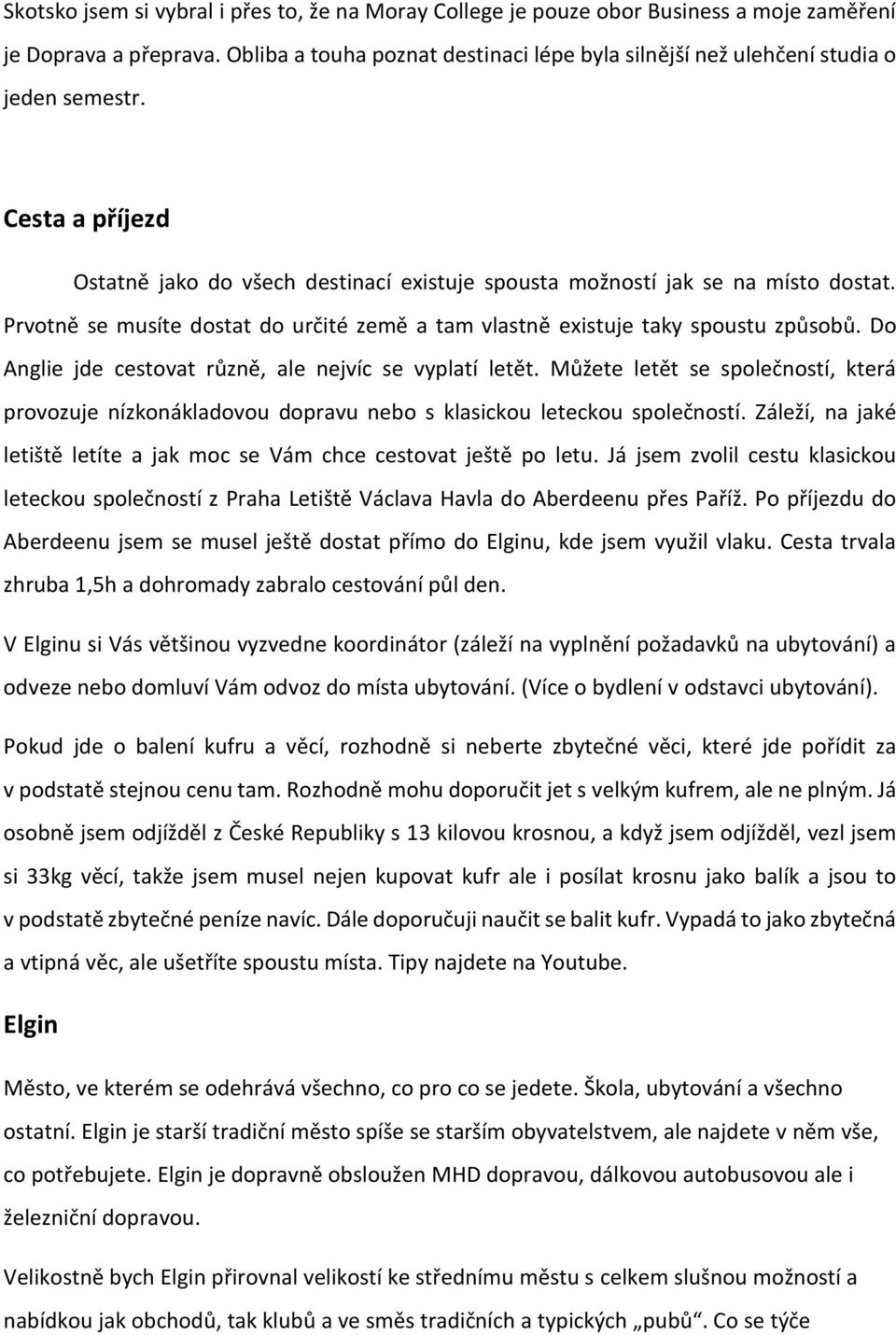 Prvotně se musíte dostat do určité země a tam vlastně existuje taky spoustu způsobů. Do Anglie jde cestovat různě, ale nejvíc se vyplatí letět.