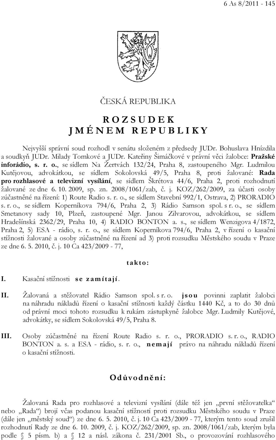 Ludmilou Kutějovou, advokátkou, se sídlem Sokolovská 49/5, Praha 8, proti žalované: Rada pro rozhlasové a televizní vysílání, se sídlem Škrétova 44/6, Praha 2, proti rozhodnutí žalované ze dne 6. 10.