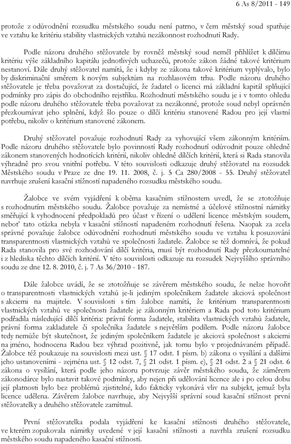 Dále druhý stěžovatel namítá, že i kdyby ze zákona takové kritérium vyplývalo, bylo by diskriminační směrem k novým subjektům na rozhlasovém trhu.