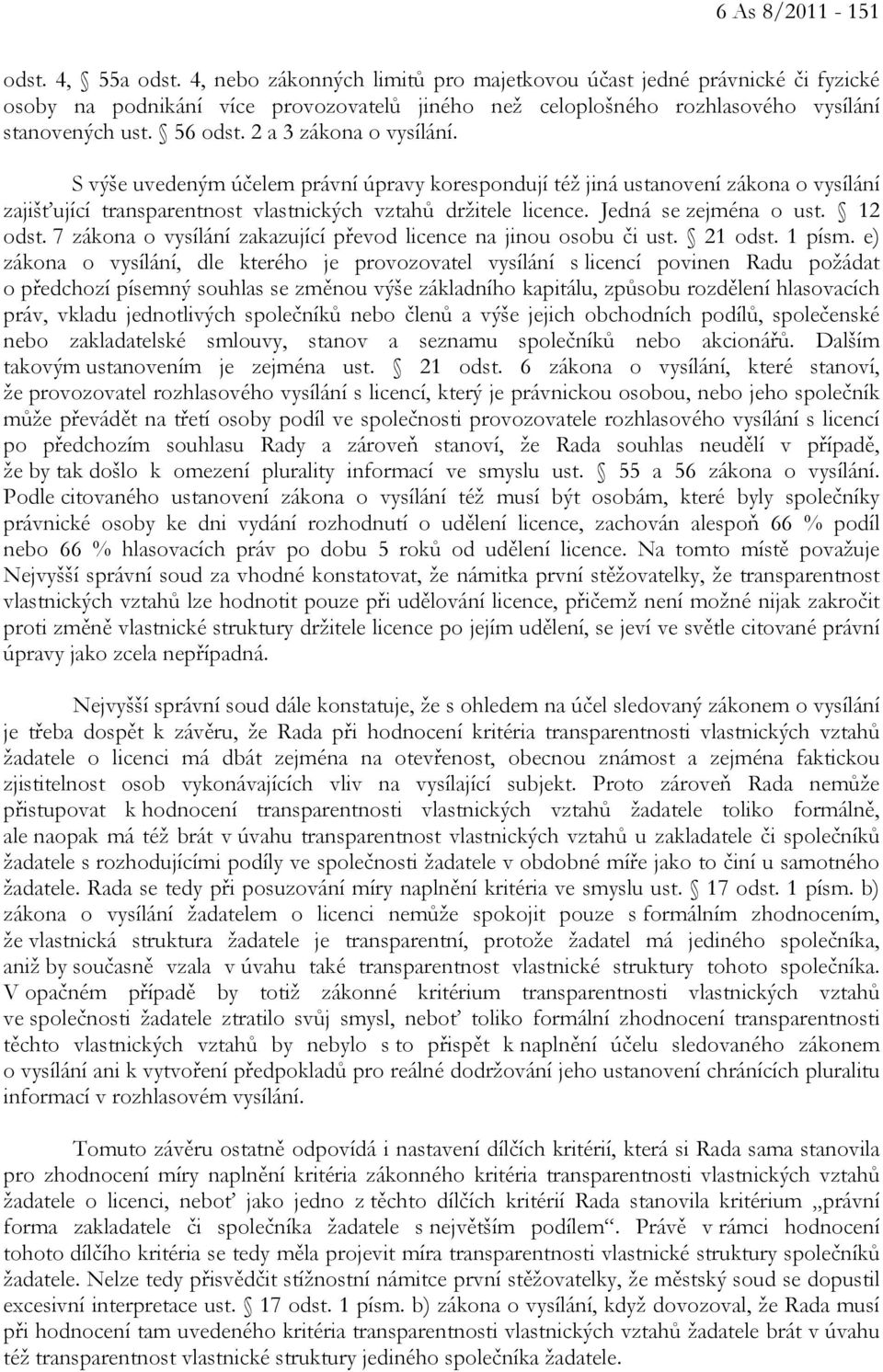 2 a 3 zákona o vysílání. S výše uvedeným účelem právní úpravy korespondují též jiná ustanovení zákona o vysílání zajišťující transparentnost vlastnických vztahů držitele licence.