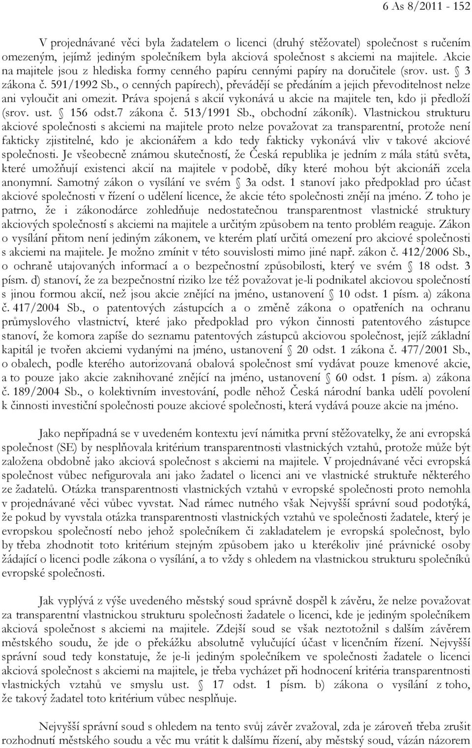 , o cenných papírech), převádějí se předáním a jejich převoditelnost nelze ani vyloučit ani omezit. Práva spojená s akcií vykonává u akcie na majitele ten, kdo ji předloží (srov. ust. 156 odst.