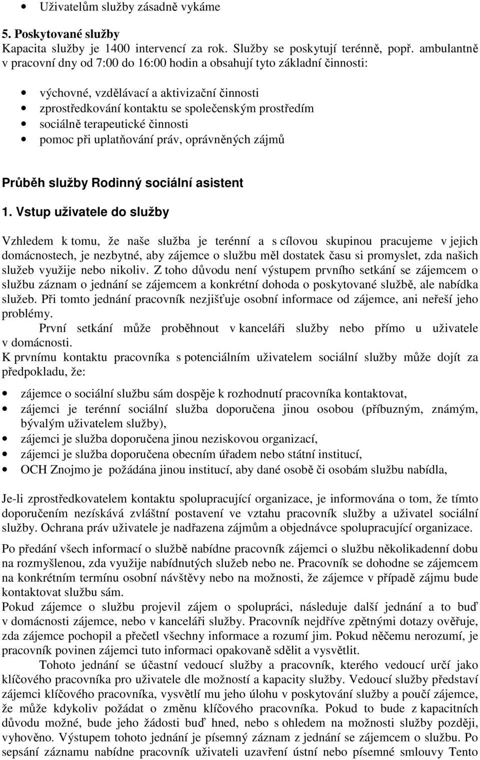 terapeutické činnosti pomoc při uplatňování práv, oprávněných zájmů Průběh služby Rodinný sociální asistent 1.