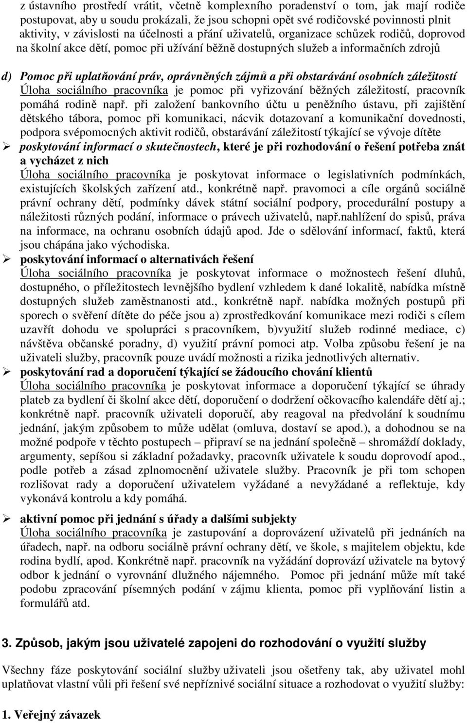 a při obstarávání osobních záležitostí Úloha sociálního pracovníka je pomoc při vyřizování běžných záležitostí, pracovník pomáhá rodině např.