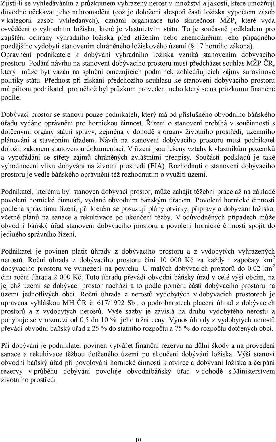 To je současně podkladem pro zajištění ochrany výhradního ložiska před ztížením nebo znemožněním jeho případného pozdějšího vydobytí stanovením chráněného ložiskového území ( 17 horního zákona).