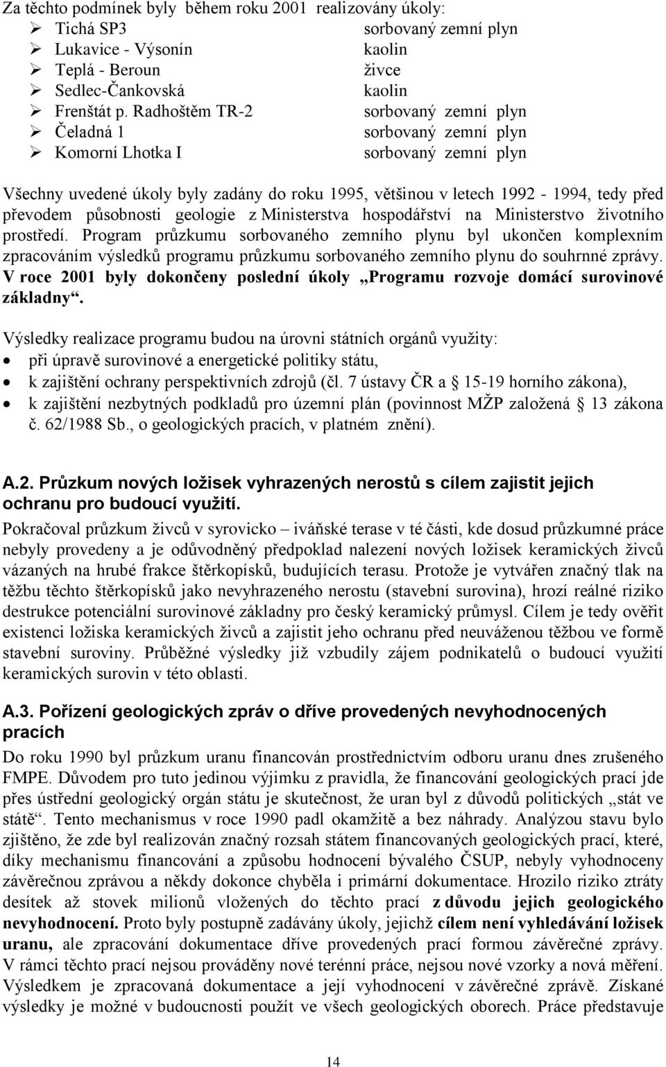 převodem působnosti geologie z Ministerstva hospodářství na Ministerstvo životního prostředí.